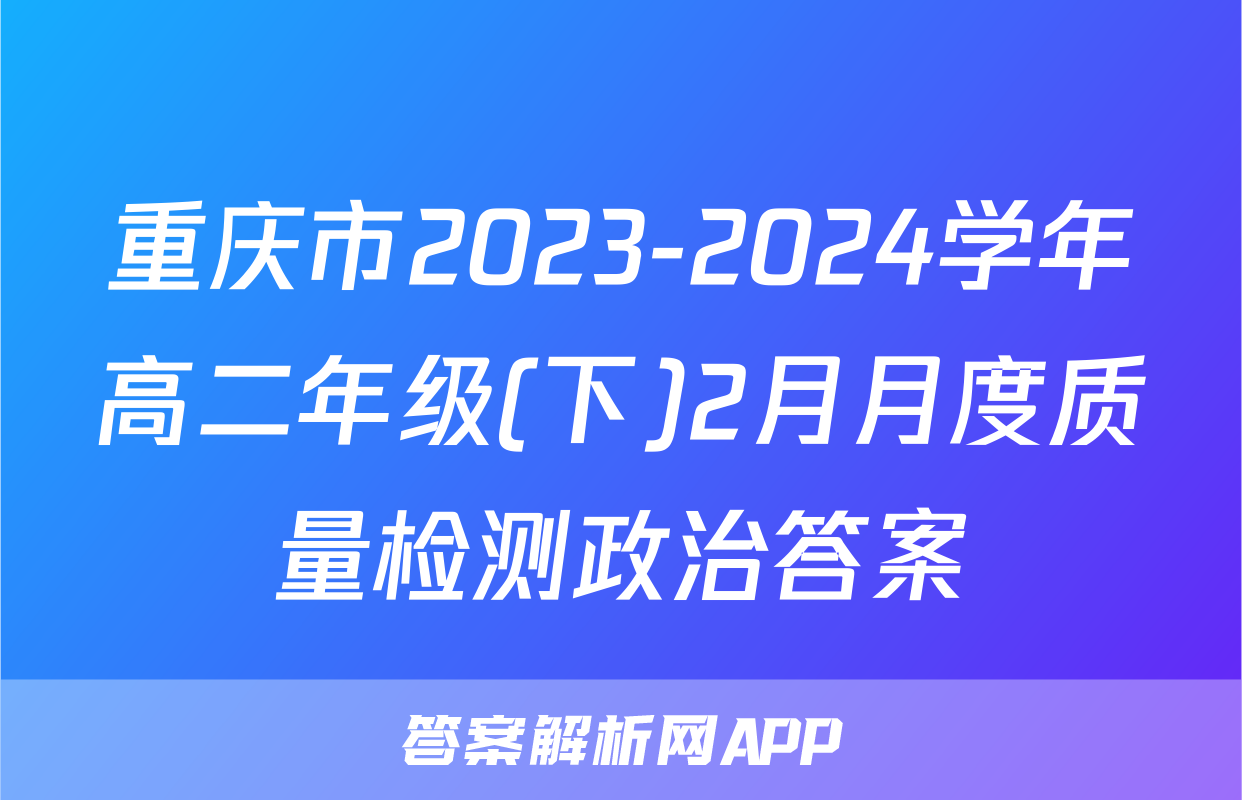 重庆市2023-2024学年高二年级(下)2月月度质量检测政治答案