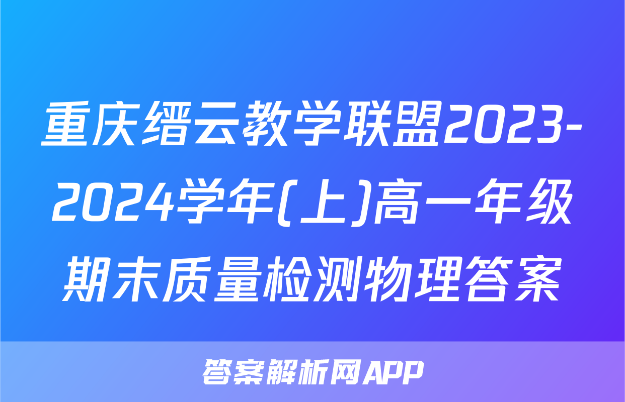 重庆缙云教学联盟2023-2024学年(上)高一年级期末质量检测物理答案