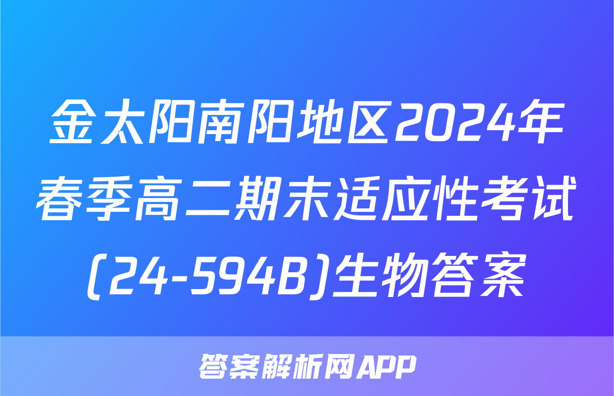 金太阳南阳地区2024年春季高二期末适应性考试(24-594B)生物答案