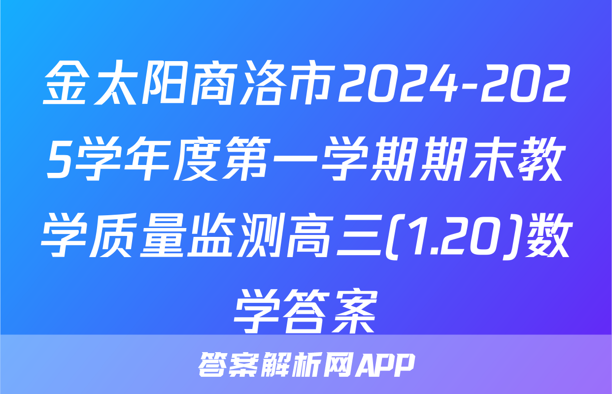 金太阳商洛市2024-2025学年度第一学期期末教学质量监测高三(1.20)数学答案