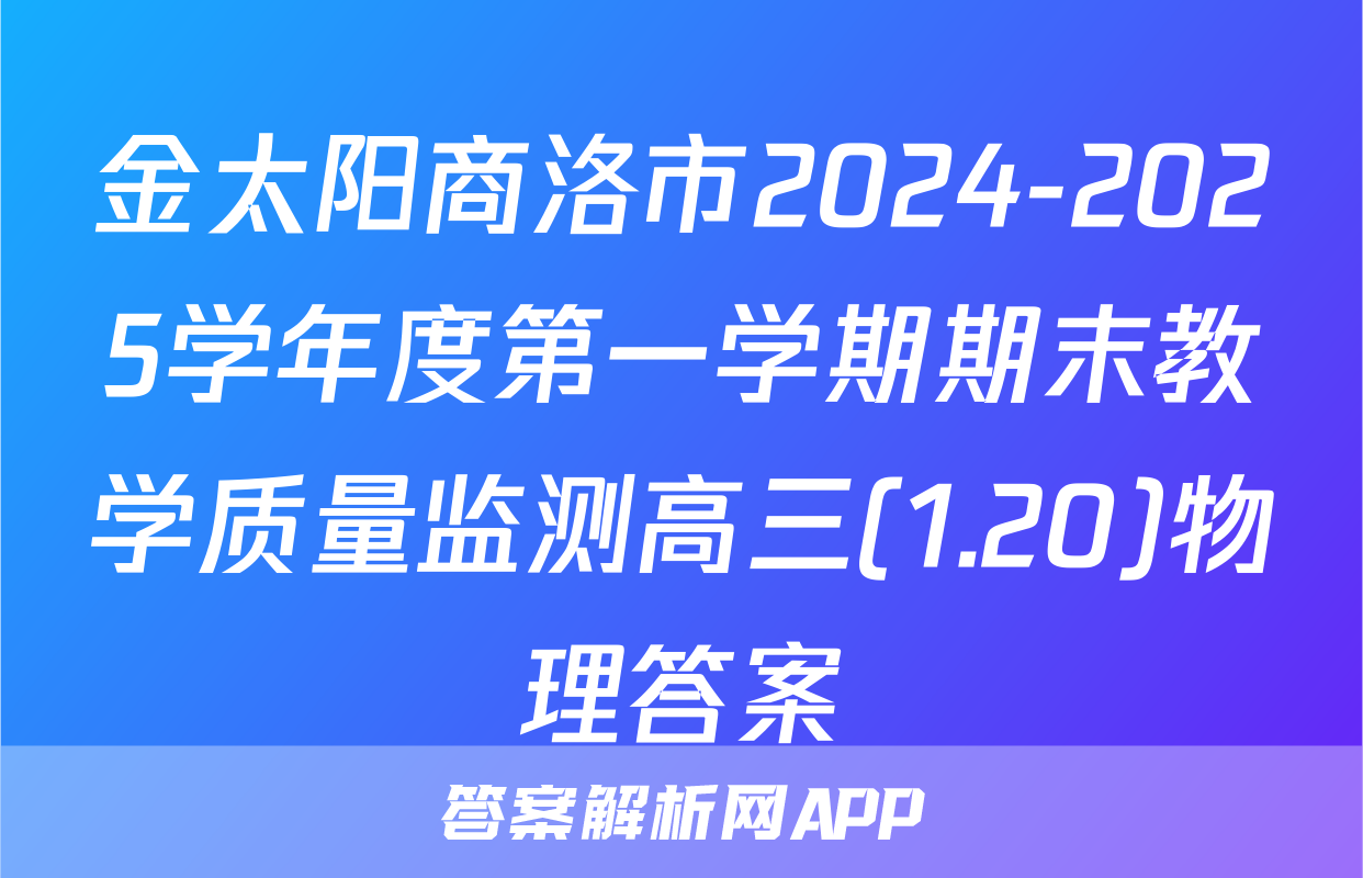 金太阳商洛市2024-2025学年度第一学期期末教学质量监测高三(1.20)物理答案