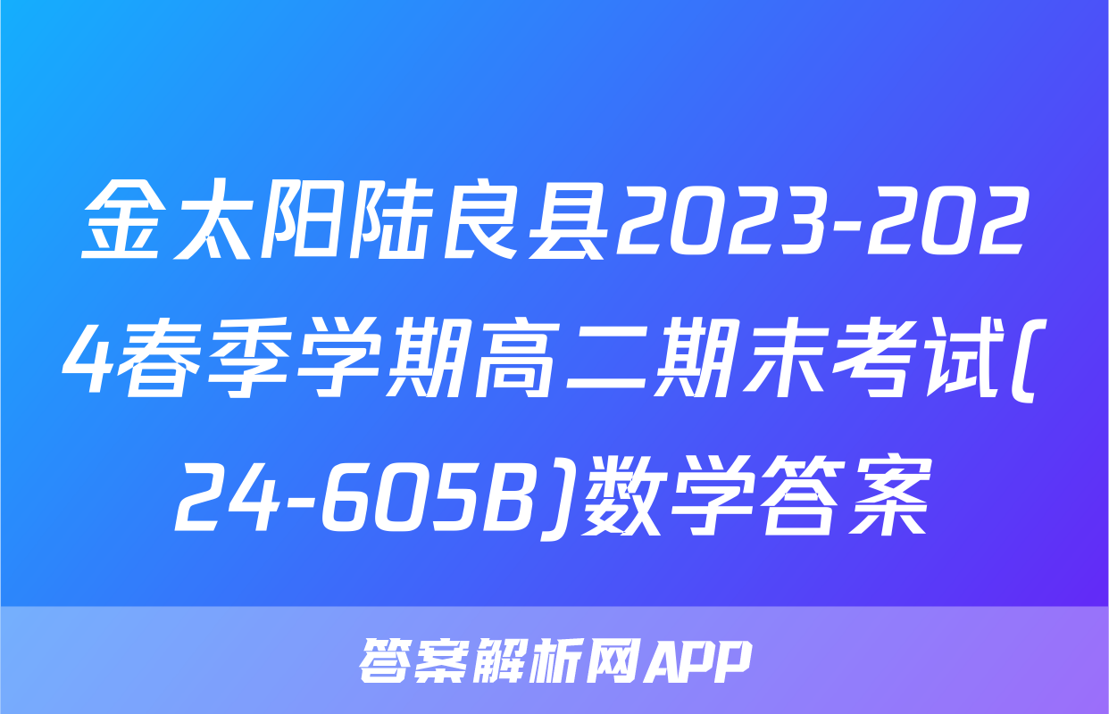 金太阳陆良县2023-2024春季学期高二期末考试(24-605B)数学答案