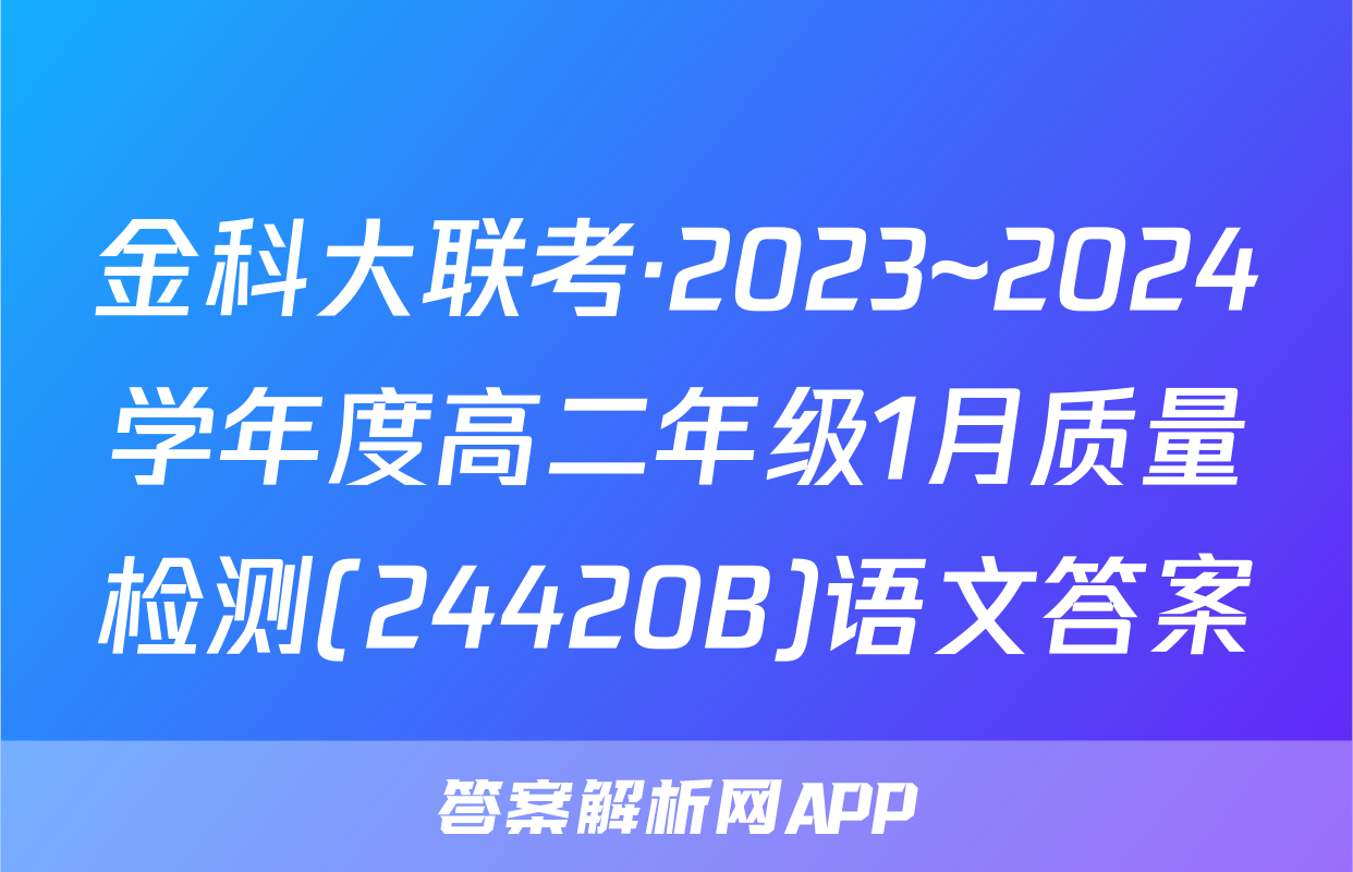 金科大联考·2023~2024学年度高二年级1月质量检测(24420B)语文答案