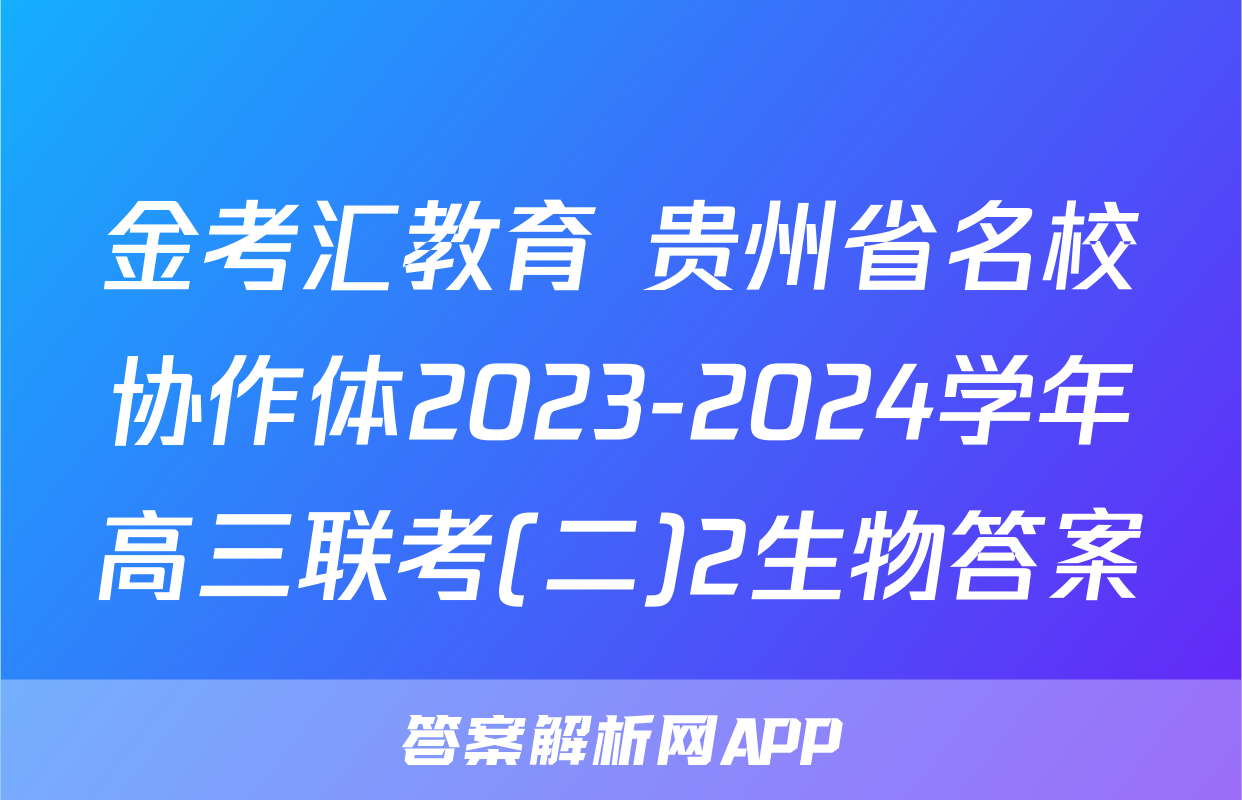 金考汇教育 贵州省名校协作体2023-2024学年高三联考(二)2生物答案