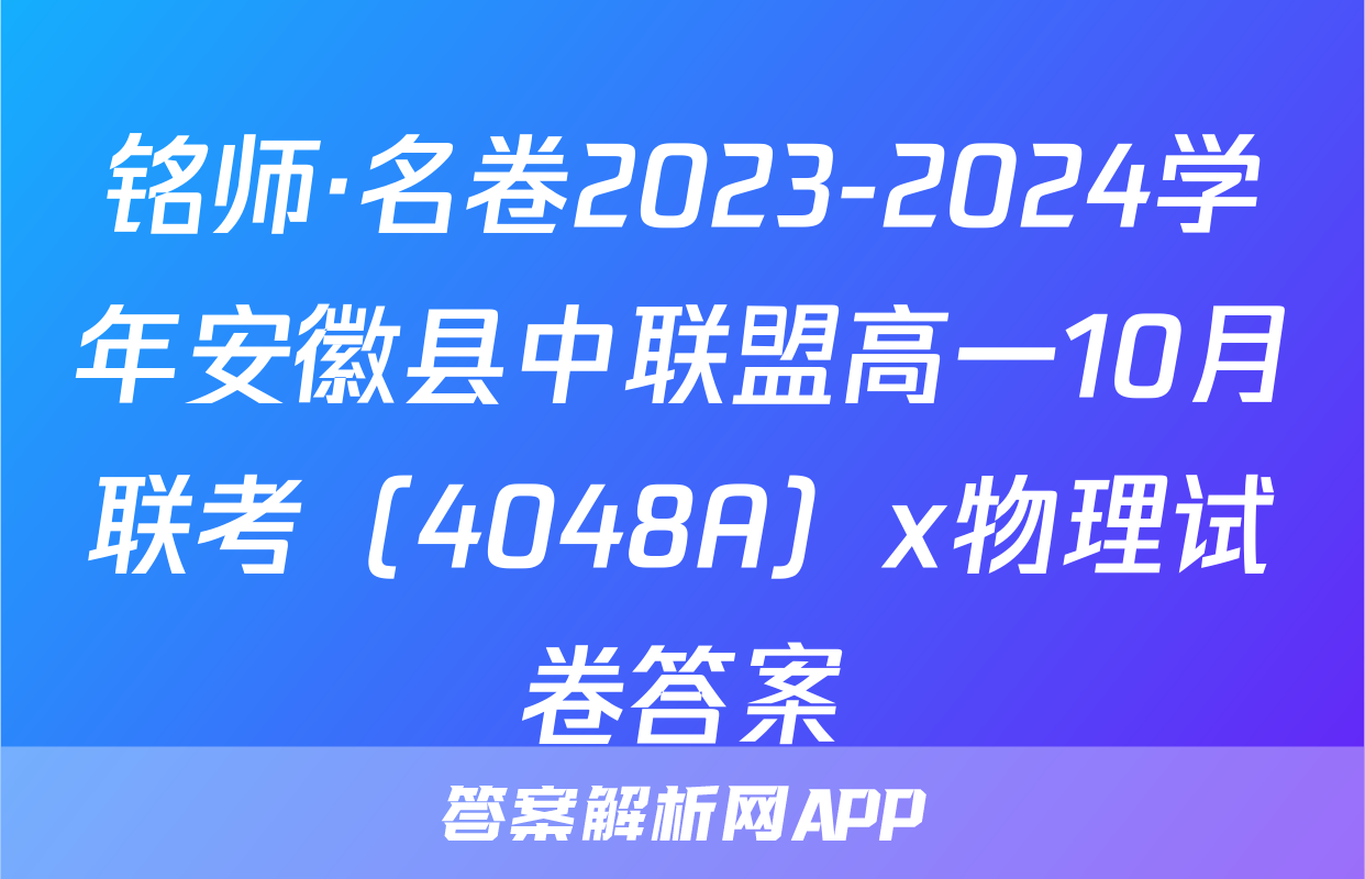 铭师·名卷2023-2024学年安徽县中联盟高一10月联考（4048A）x物理试卷答案