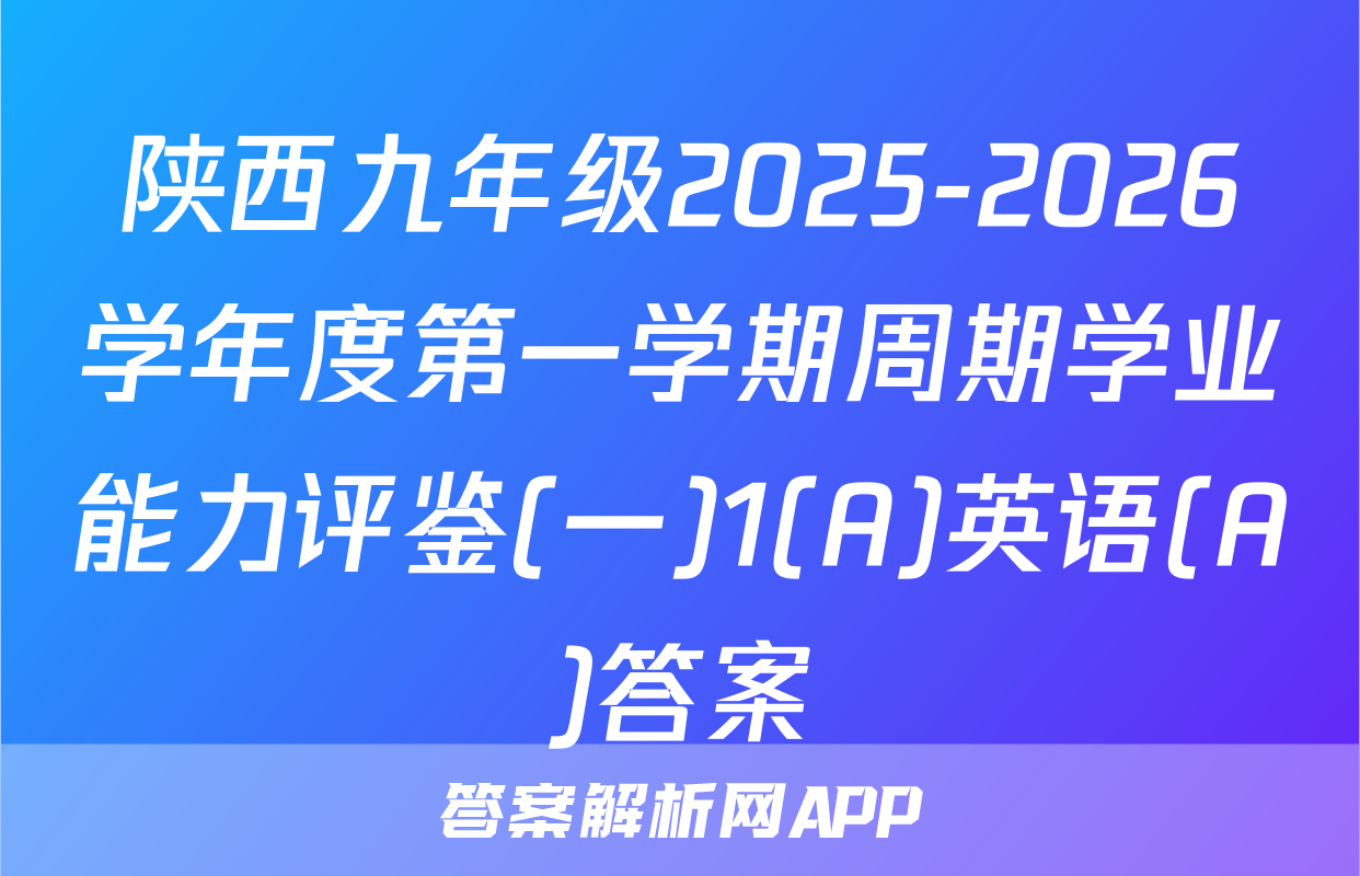 陕西九年级2025-2026学年度第一学期周期学业能力评鉴(一)1(A)英语(A)答案