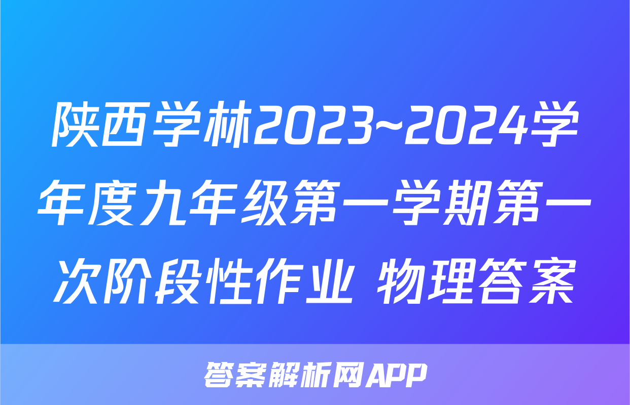 陕西学林2023~2024学年度九年级第一学期第一次阶段性作业 物理答案
