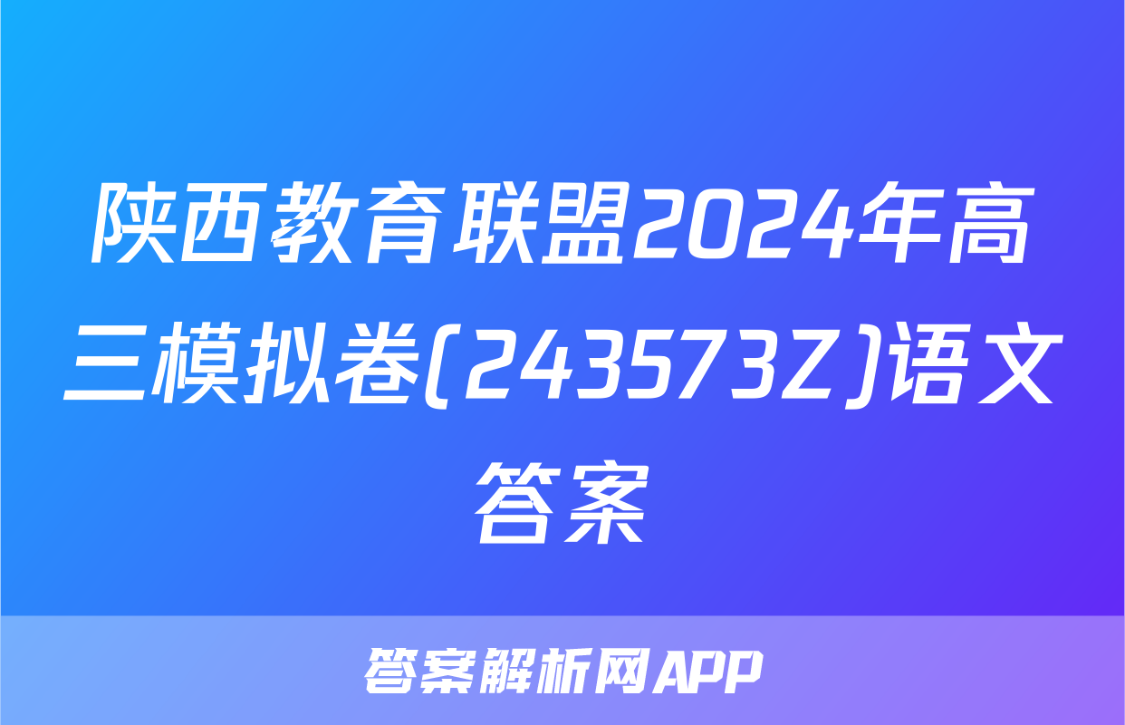 陕西教育联盟2024年高三模拟卷(243573Z)语文答案