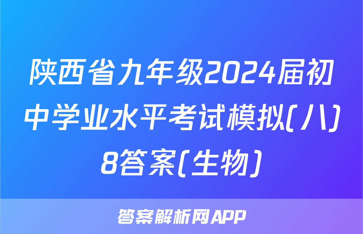 陕西省九年级2024届初中学业水平考试模拟(八)8答案(生物)