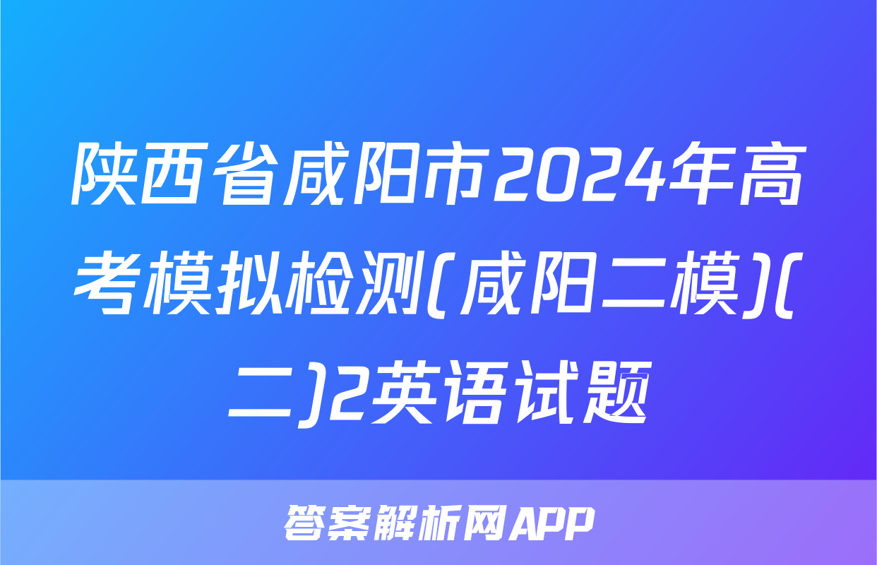 陕西省咸阳市2024年高考模拟检测(咸阳二模)(二)2英语试题