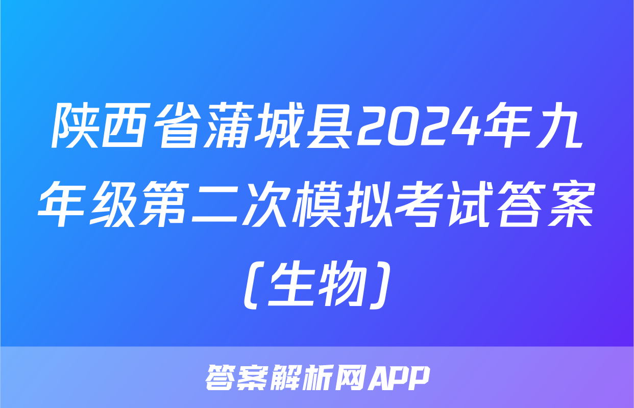 陕西省蒲城县2024年九年级第二次模拟考试答案(生物)