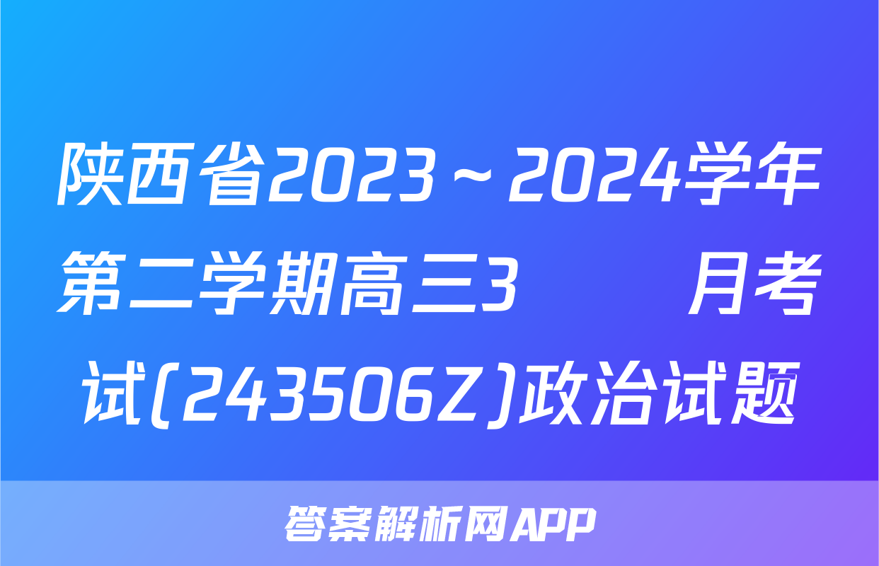 陕西省2023～2024学年第二学期高三3🈷️月考试(243506Z)政治试题
