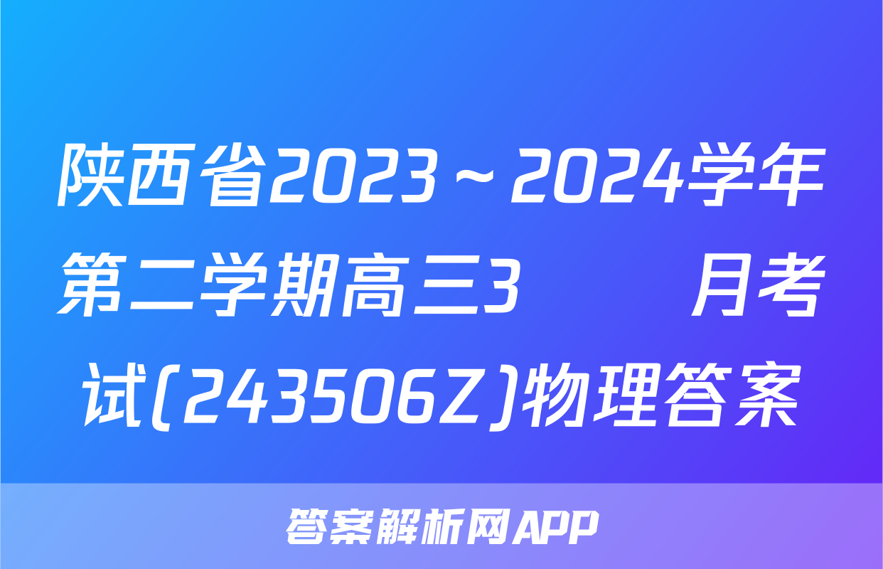 陕西省2023～2024学年第二学期高三3🈷️月考试(243506Z)物理答案