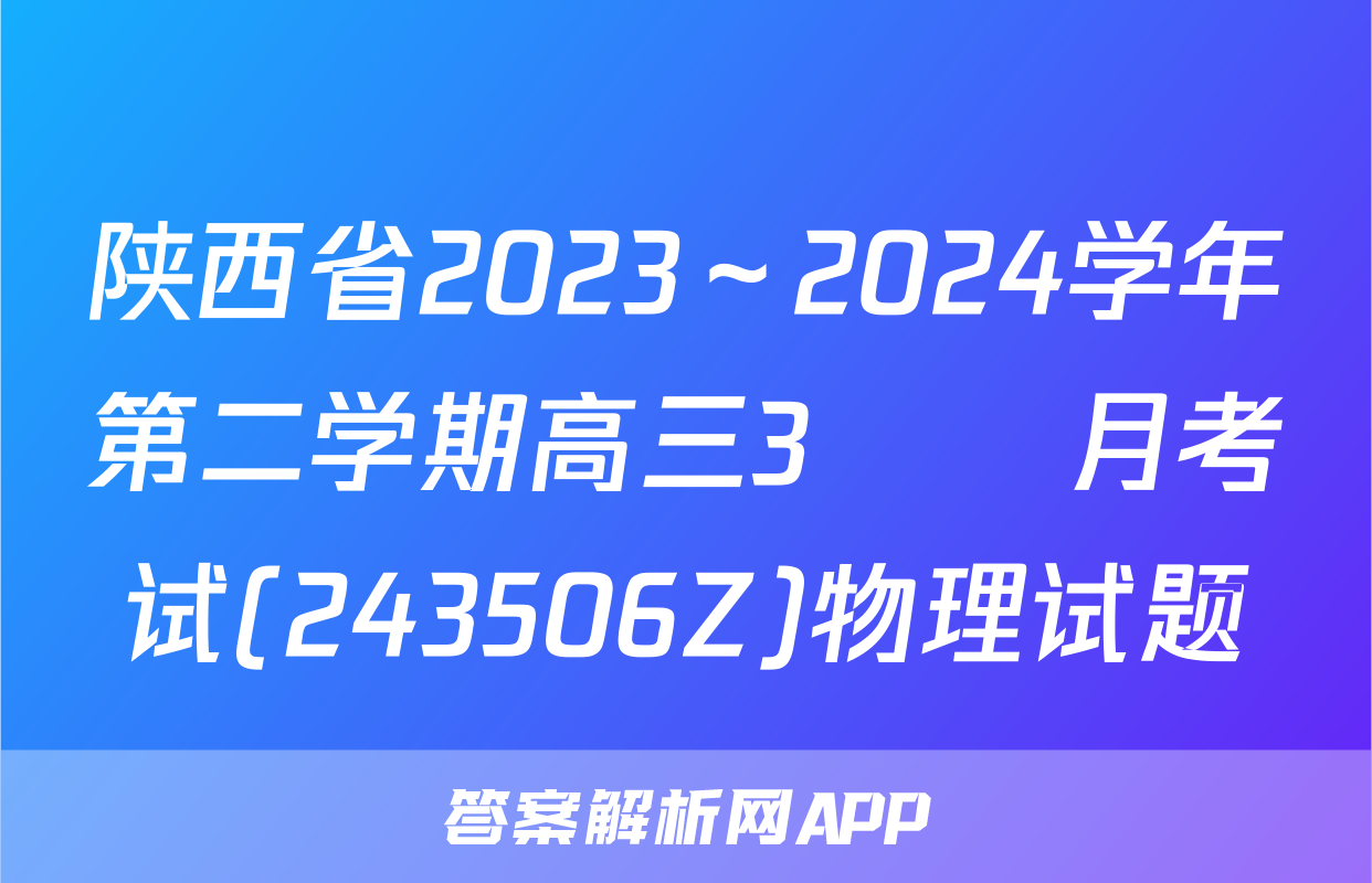 陕西省2023～2024学年第二学期高三3🈷️月考试(243506Z)物理试题