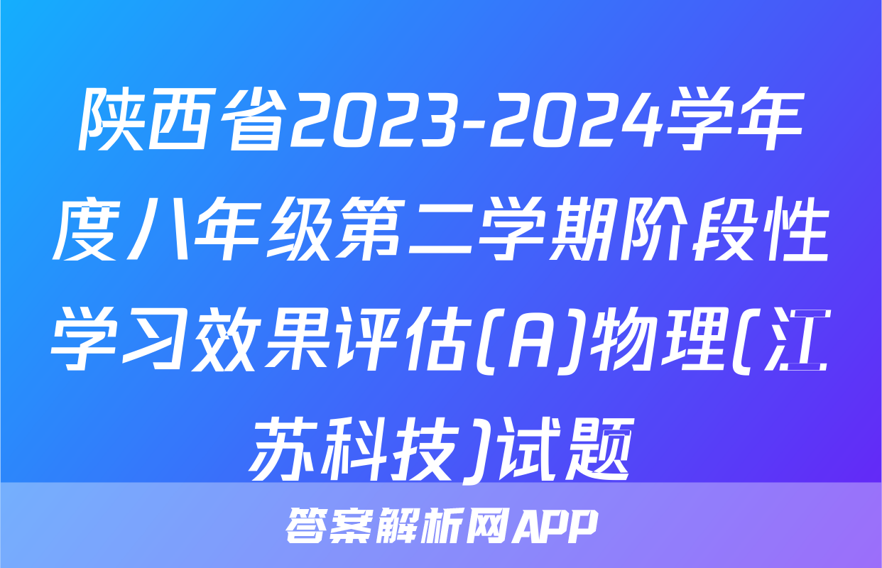 陕西省2023-2024学年度八年级第二学期阶段性学习效果评估(A)物理(江苏科技)试题