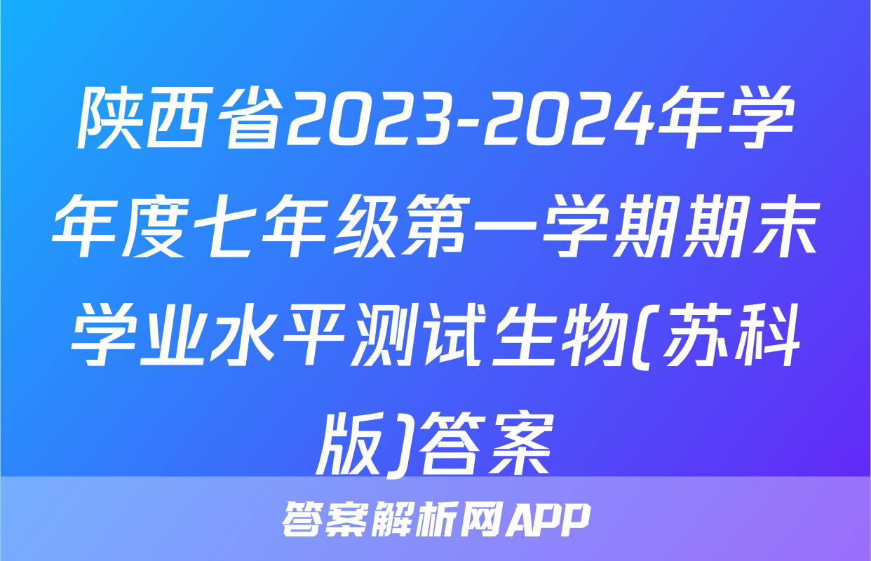 陕西省2023-2024年学年度七年级第一学期期末学业水平测试生物(苏科版)答案