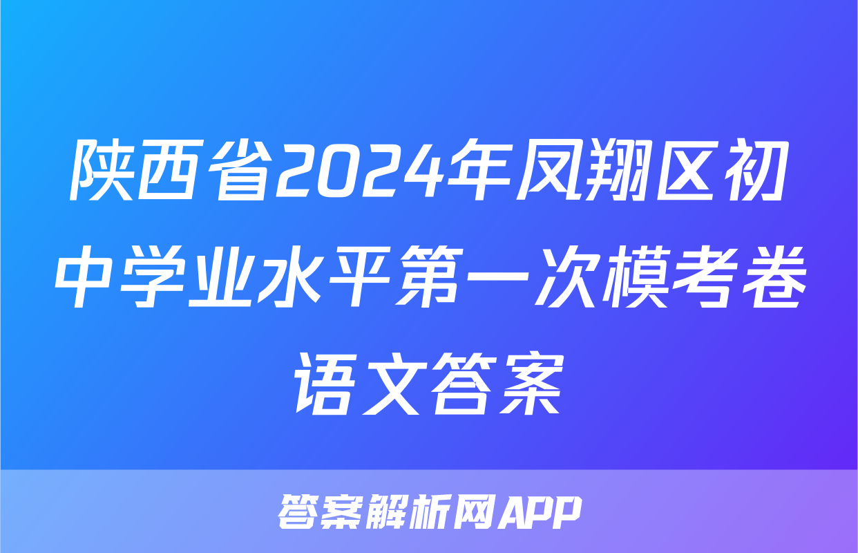 陕西省2024年凤翔区初中学业水平第一次模考卷语文答案