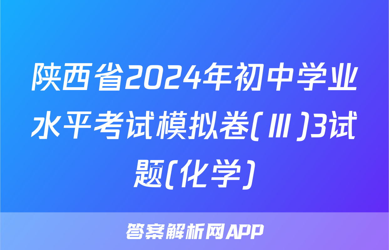 陕西省2024年初中学业水平考试模拟卷(Ⅲ)3试题(化学)