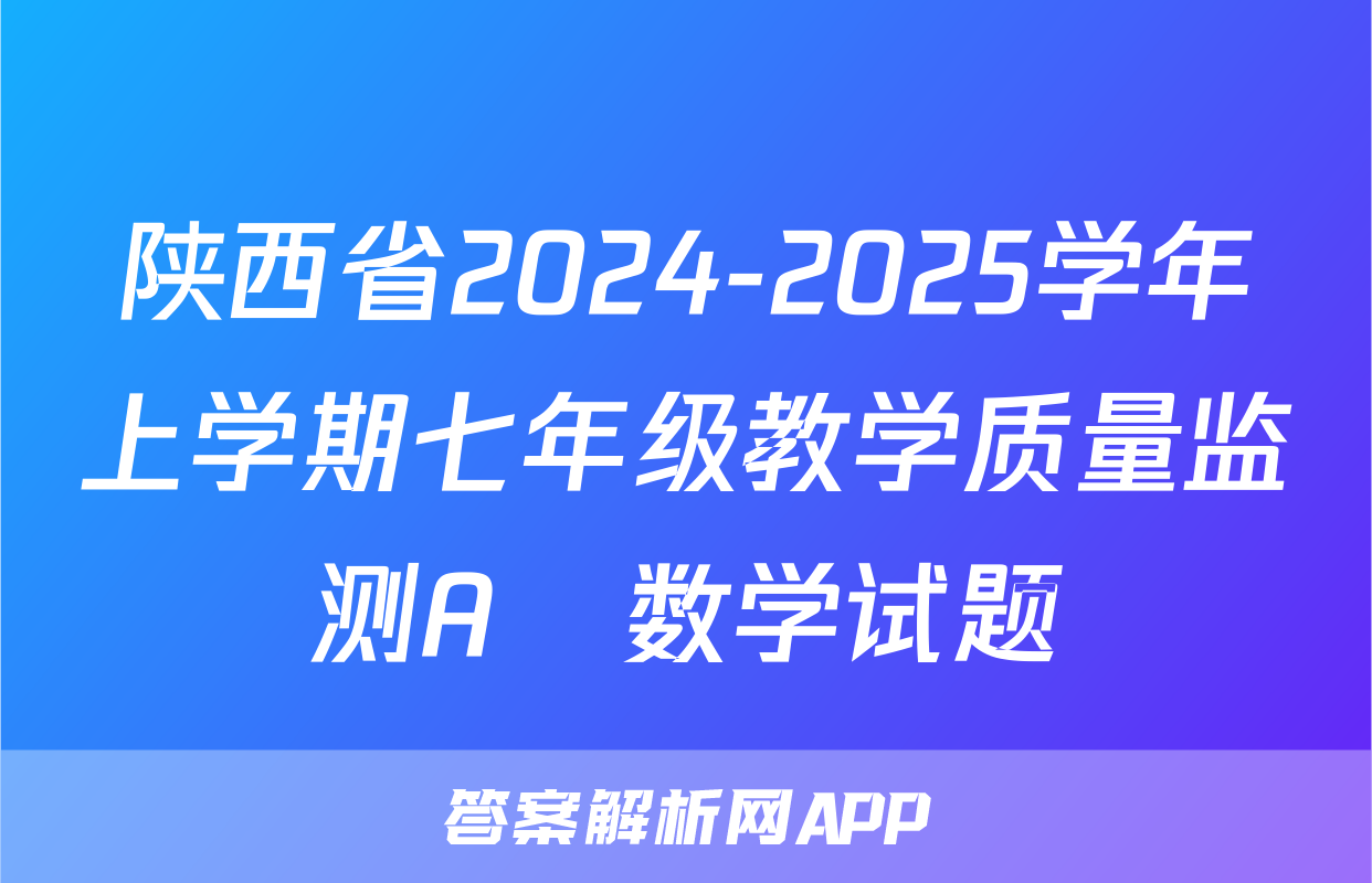 陕西省2024-2025学年上学期七年级教学质量监测A♡数学试题