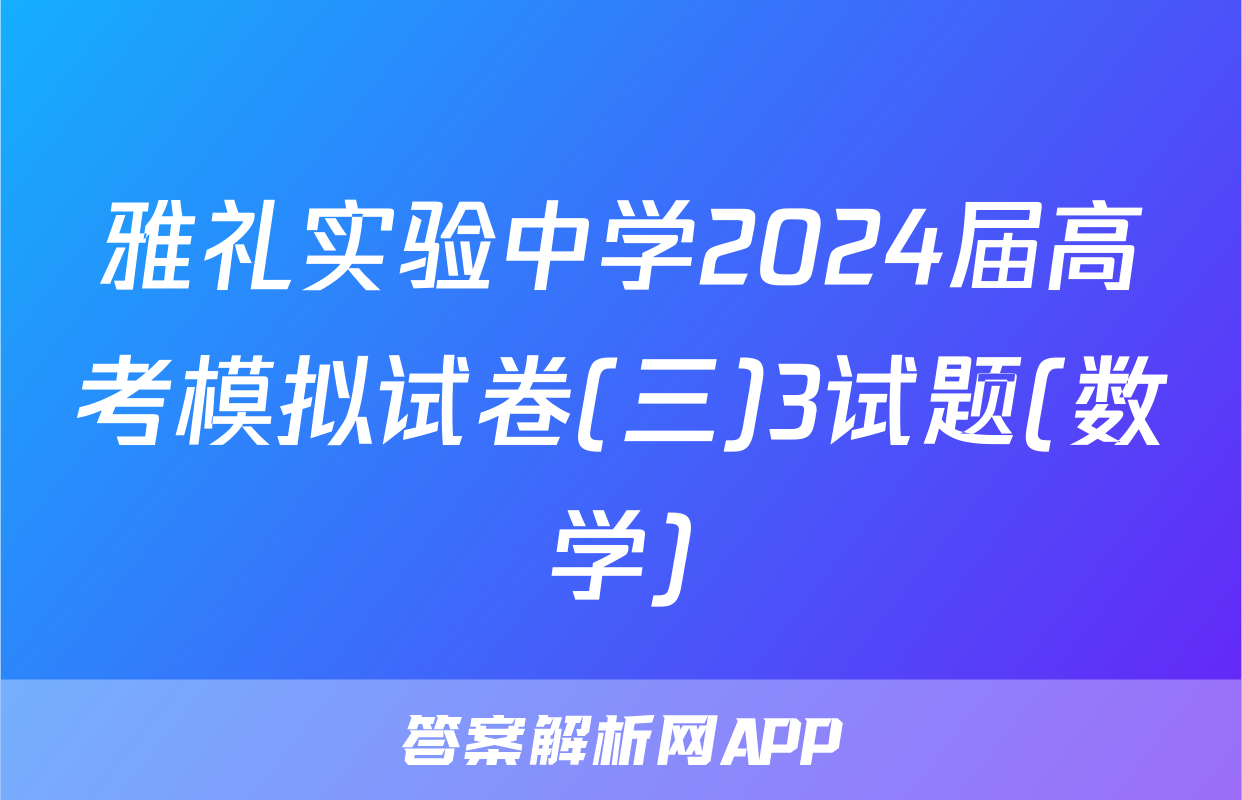 雅礼实验中学2024届高考模拟试卷(三)3试题(数学)