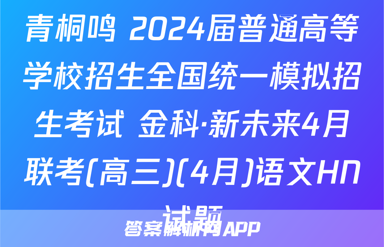 青桐鸣 2024届普通高等学校招生全国统一模拟招生考试 金科·新未来4月联考(高三)(4月)语文HN试题