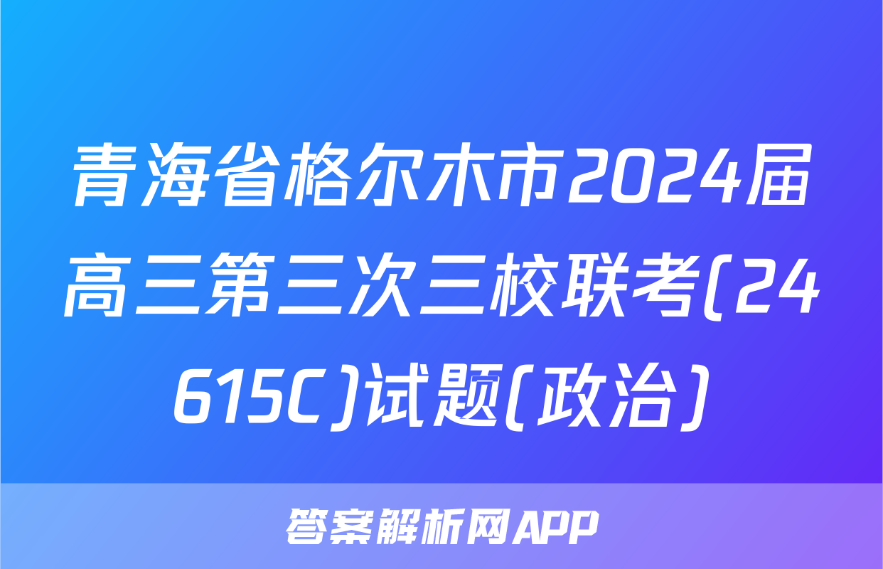 青海省格尔木市2024届高三第三次三校联考(24615C)试题(政治)