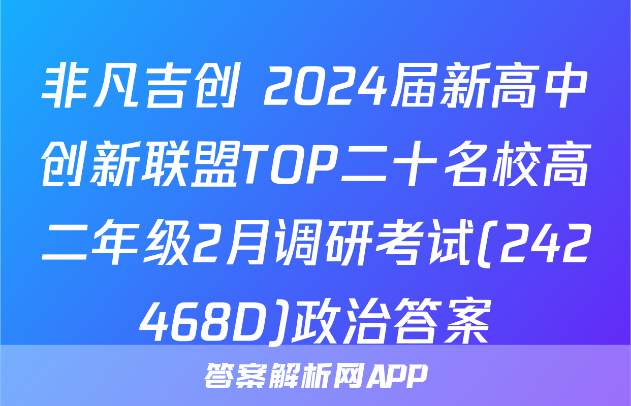 非凡吉创 2024届新高中创新联盟TOP二十名校高二年级2月调研考试(242468D)政治答案