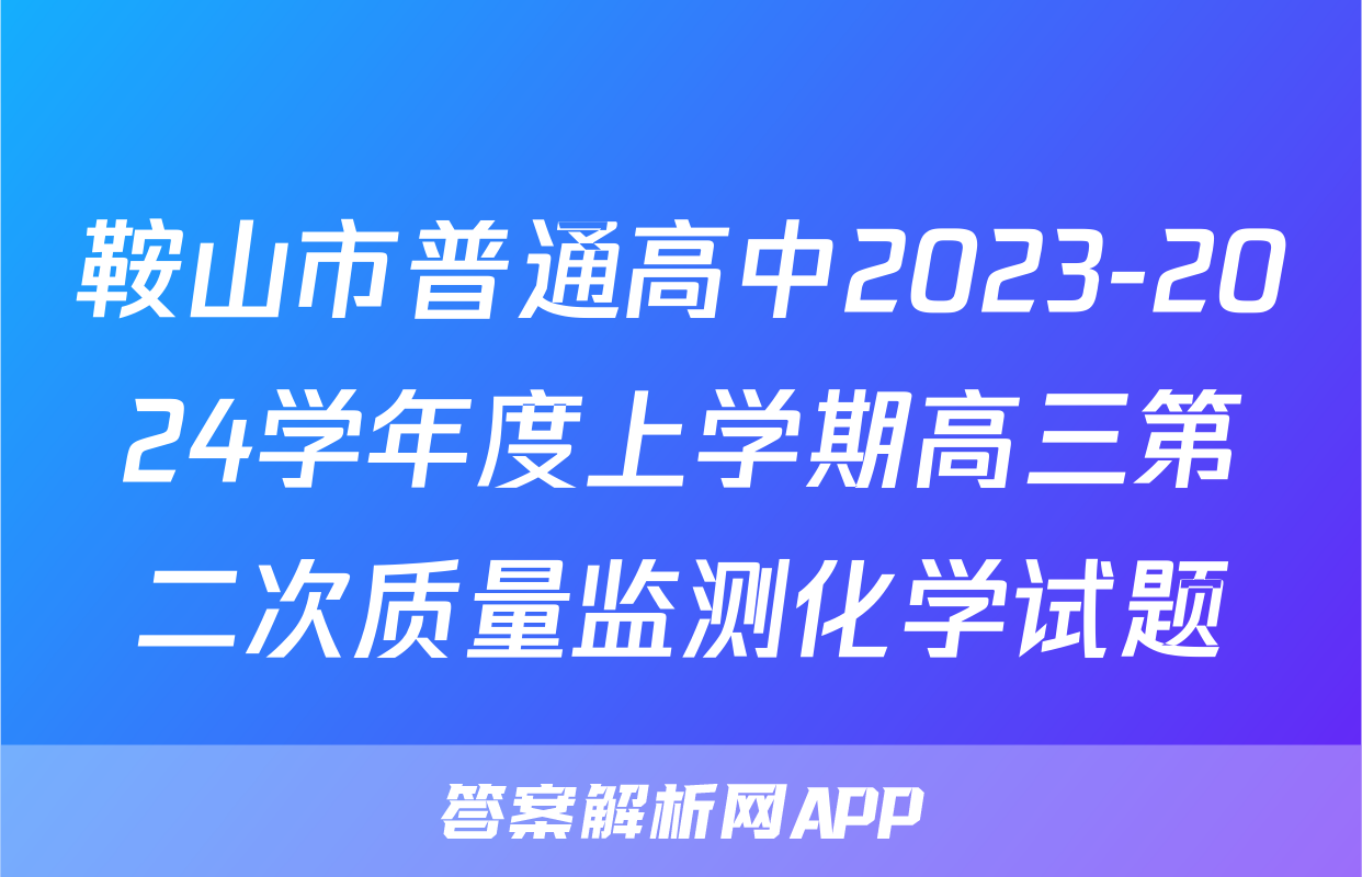 鞍山市普通高中2023-2024学年度上学期高三第二次质量监测化学试题
