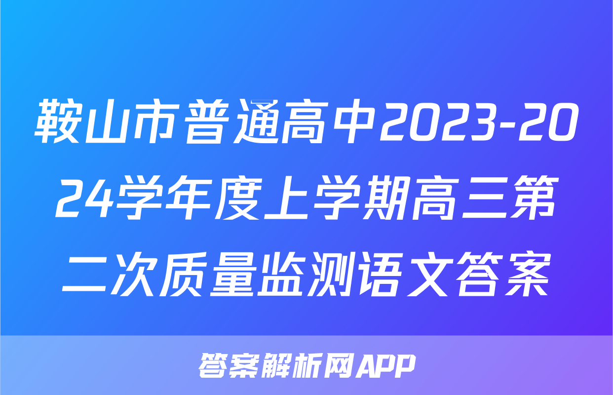 鞍山市普通高中2023-2024学年度上学期高三第二次质量监测语文答案