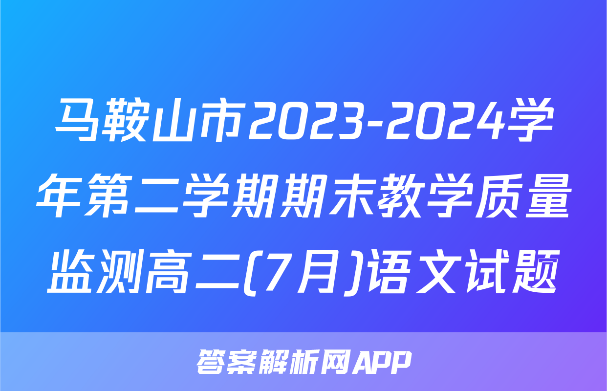 马鞍山市2023-2024学年第二学期期末教学质量监测高二(7月)语文试题