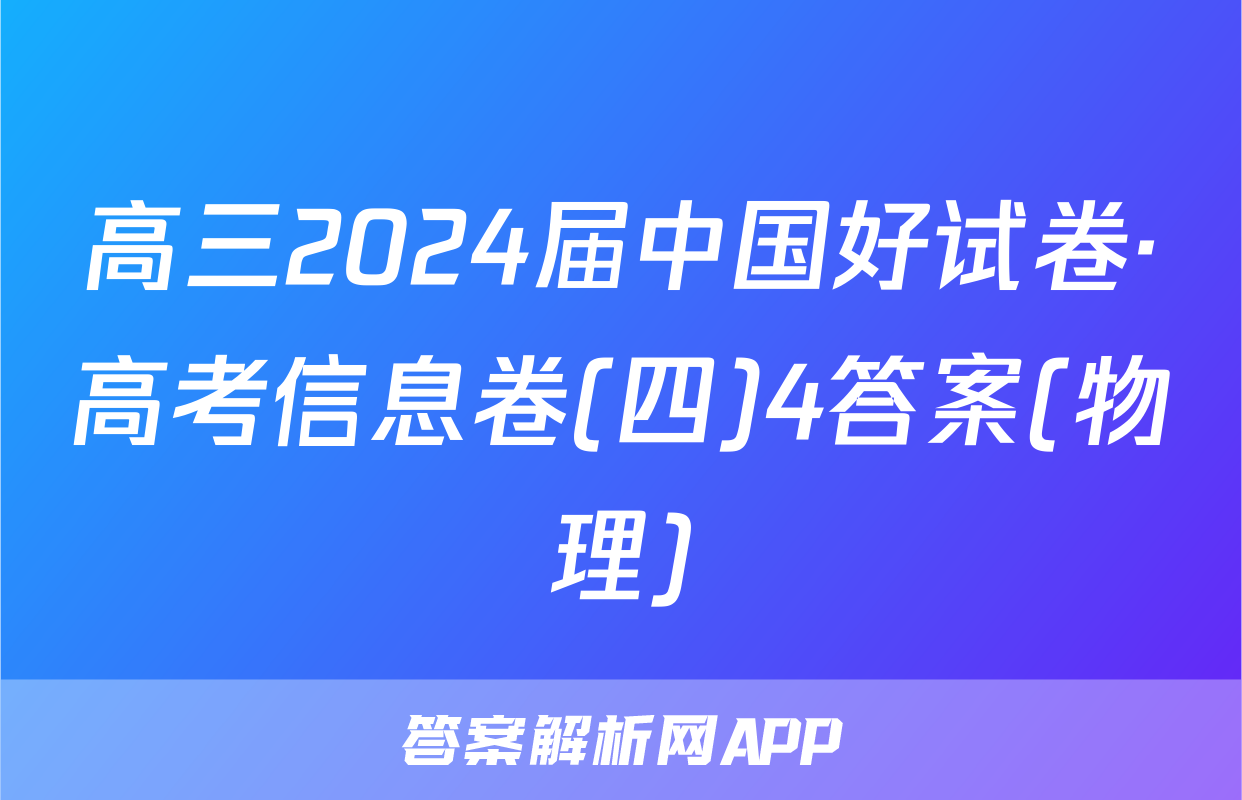 高三2024届中国好试卷·高考信息卷(四)4答案(物理)