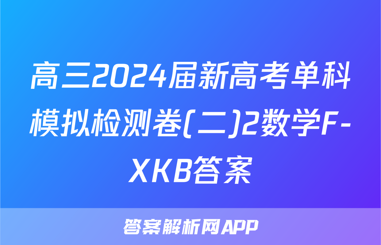高三2024届新高考单科模拟检测卷(二)2数学F-XKB答案