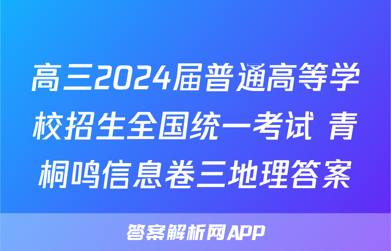高三2024届普通高等学校招生全国统一考试 青桐鸣信息卷三地理答案