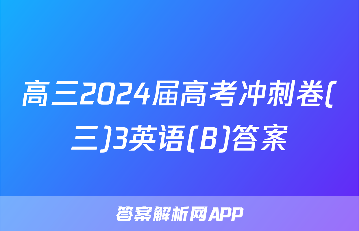 高三2024届高考冲刺卷(三)3英语(B)答案