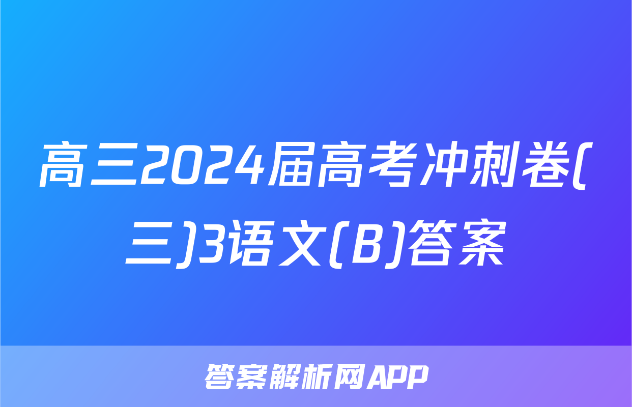 高三2024届高考冲刺卷(三)3语文(B)答案