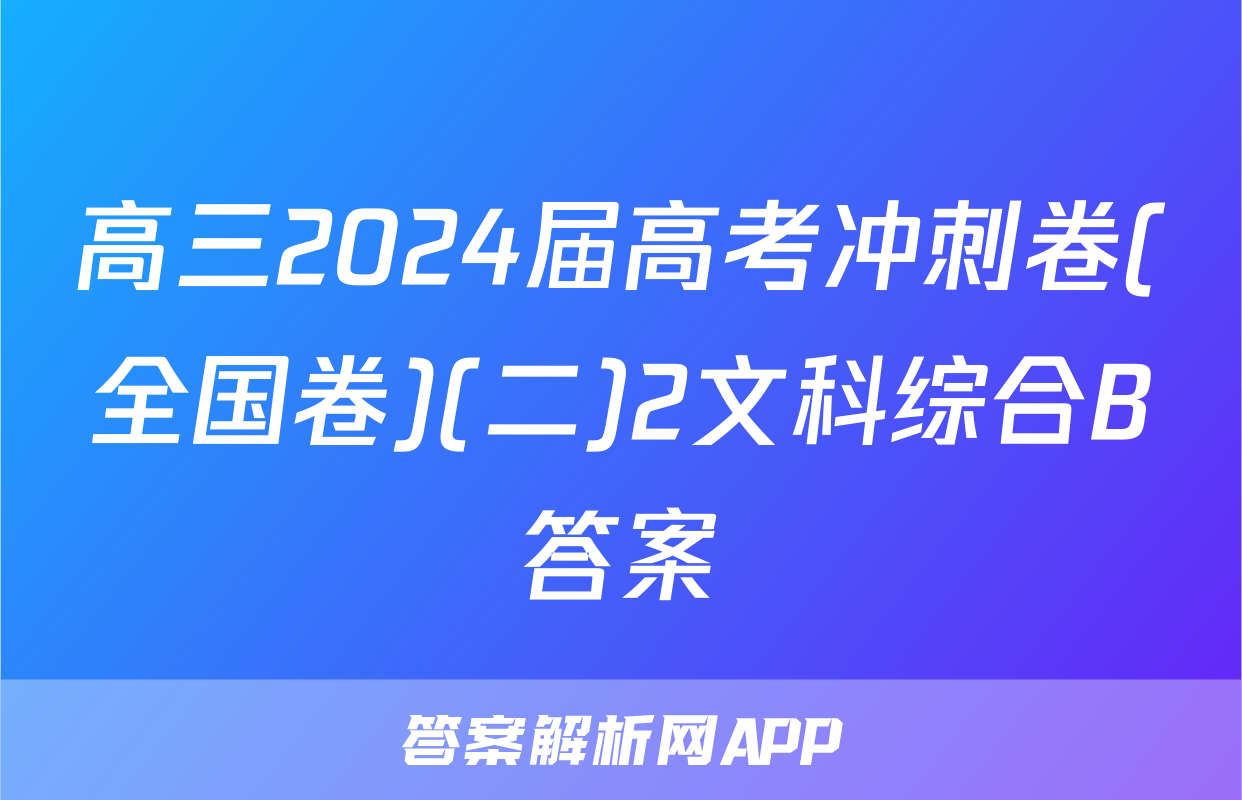 高三2024届高考冲刺卷(全国卷)(二)2文科综合B答案