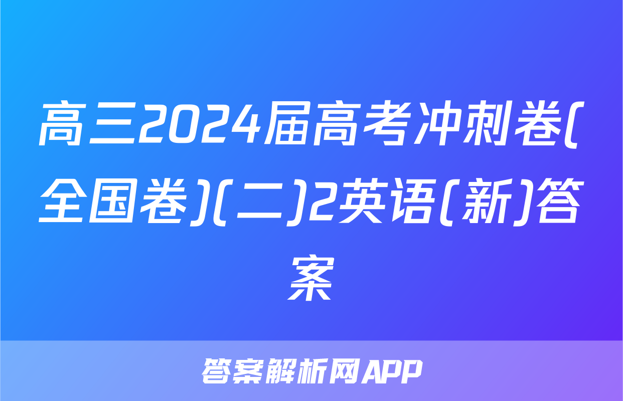 高三2024届高考冲刺卷(全国卷)(二)2英语(新)答案