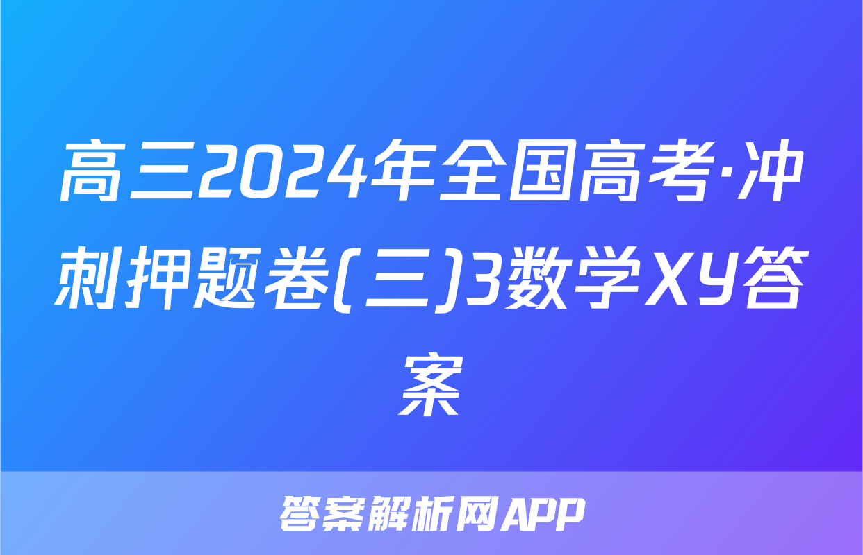 高三2024年全国高考·冲刺押题卷(三)3数学XY答案