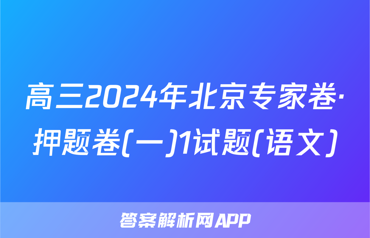 高三2024年北京专家卷·押题卷(一)1试题(语文)