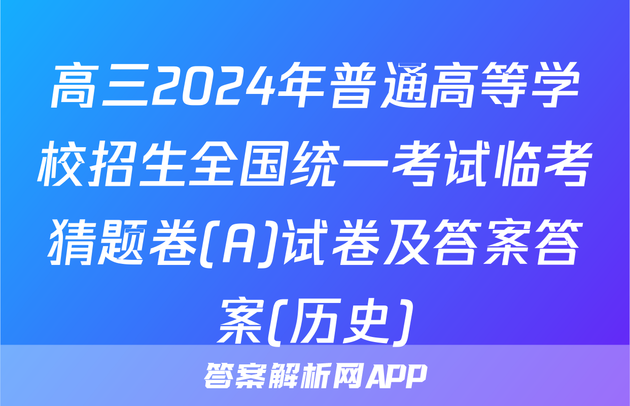 高三2024年普通高等学校招生全国统一考试临考猜题卷(A)试卷及答案答案(历史)