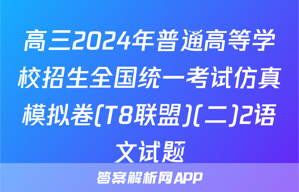 高三2024年普通高等学校招生全国统一考试仿真模拟卷(T8联盟)(二)2语文试题
