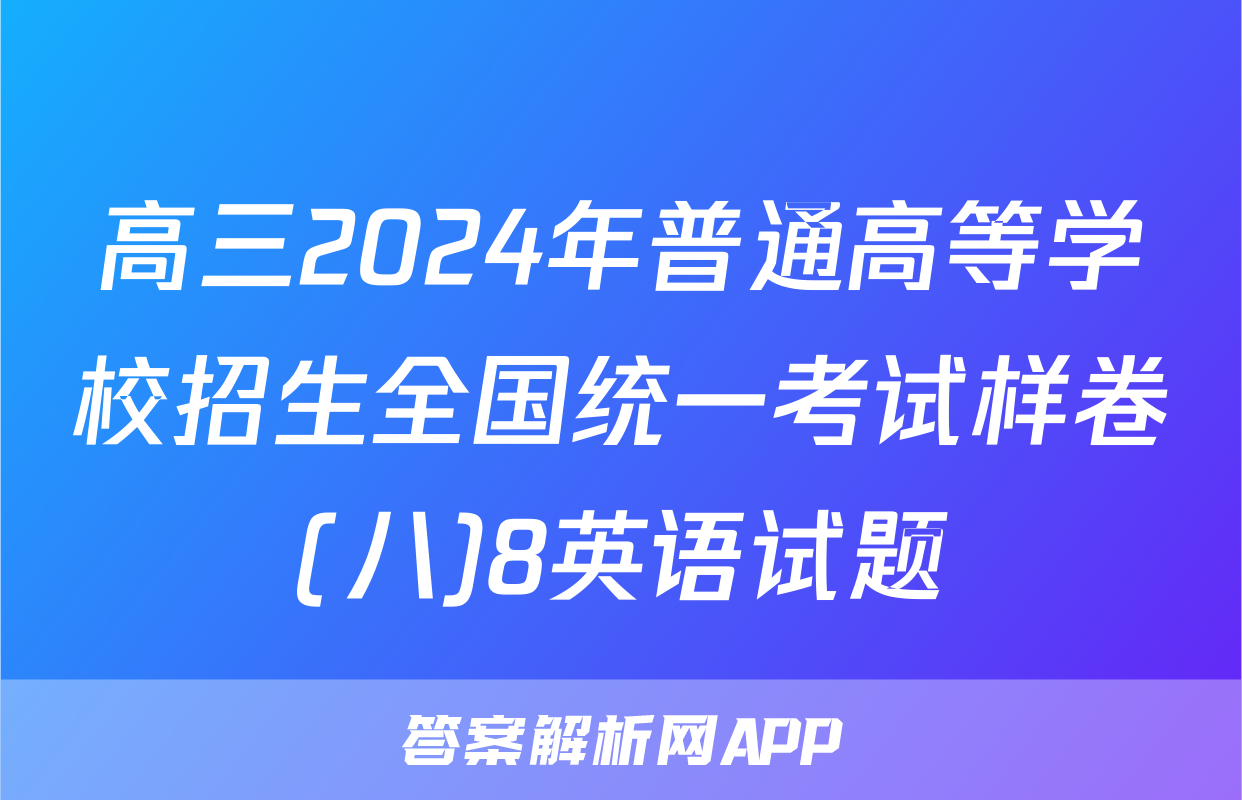 高三2024年普通高等学校招生全国统一考试样卷(八)8英语试题