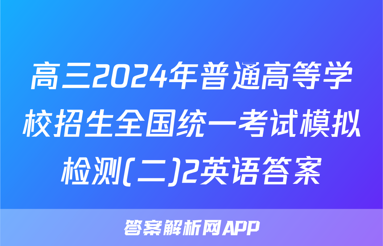 高三2024年普通高等学校招生全国统一考试模拟检测(二)2英语答案