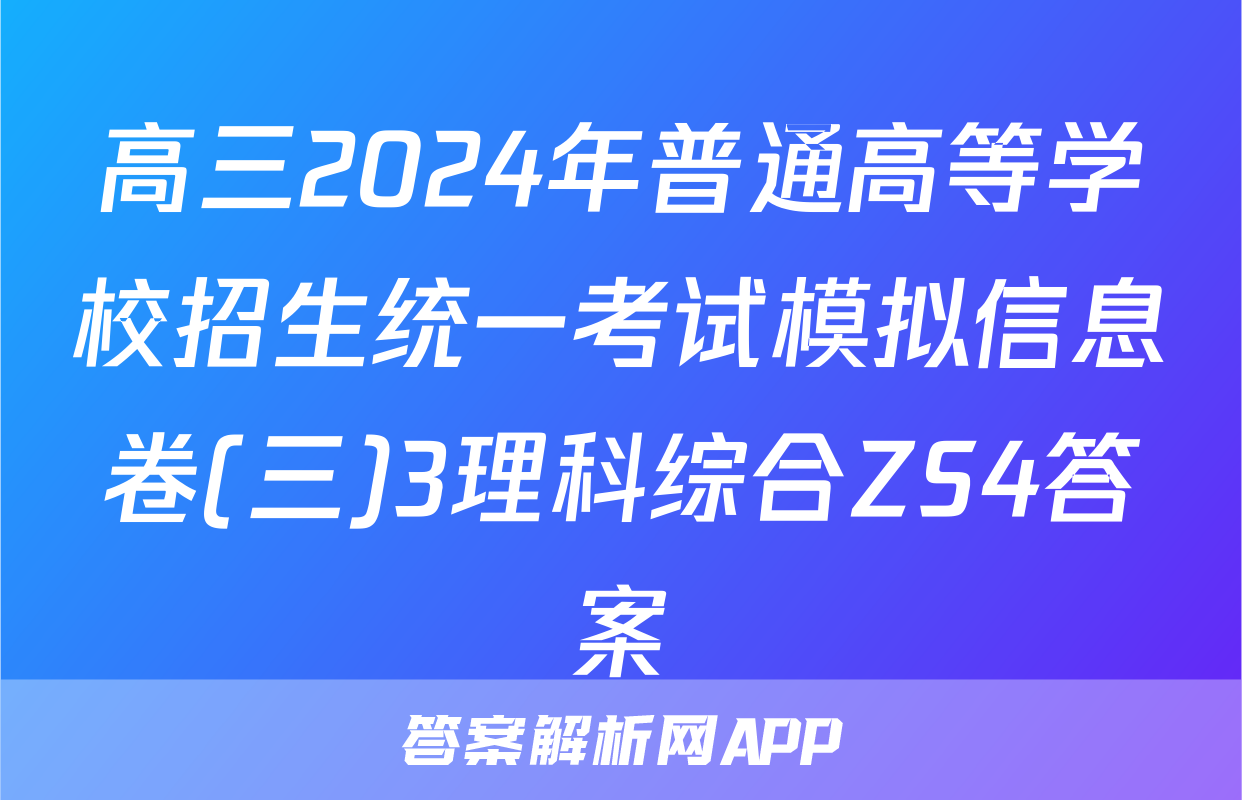 高三2024年普通高等学校招生统一考试模拟信息卷(三)3理科综合ZS4答案