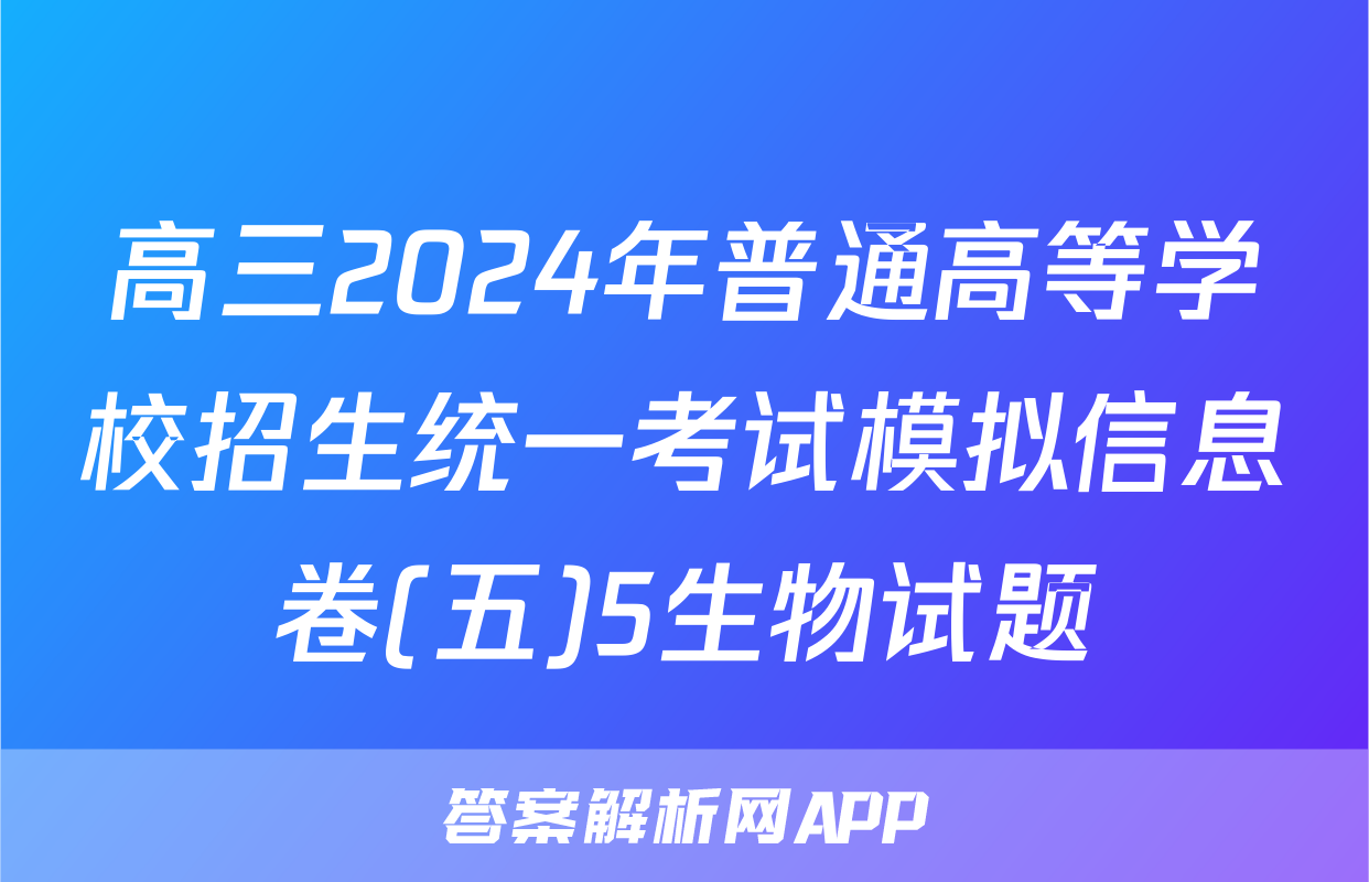高三2024年普通高等学校招生统一考试模拟信息卷(五)5生物试题