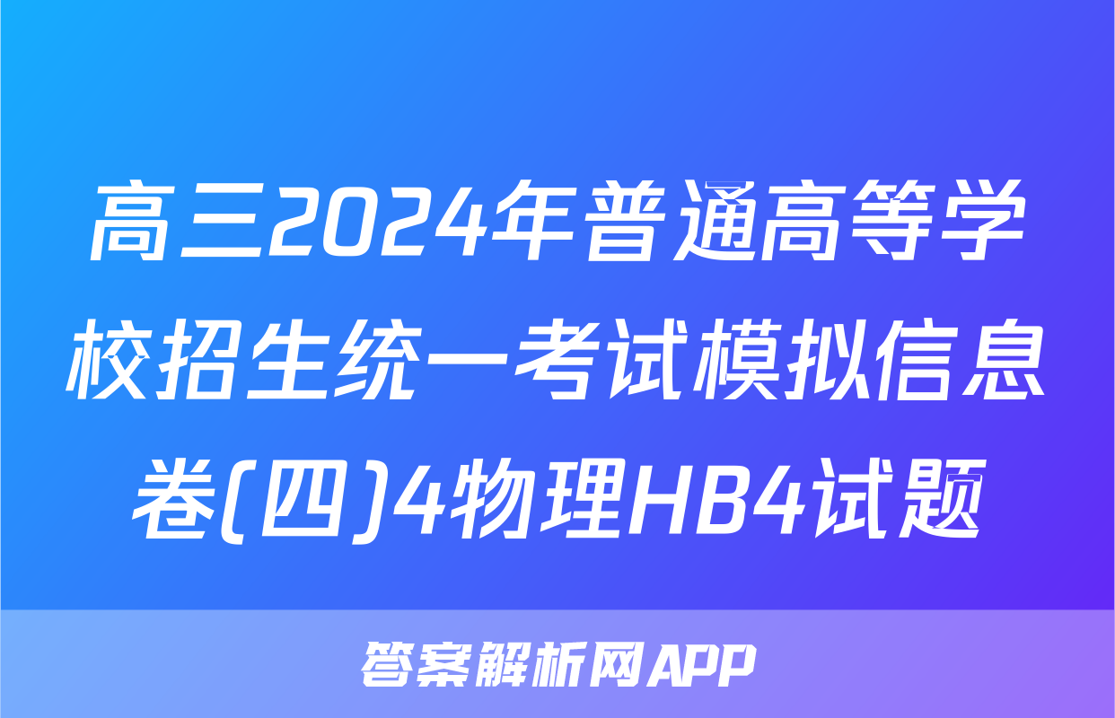 高三2024年普通高等学校招生统一考试模拟信息卷(四)4物理HB4试题