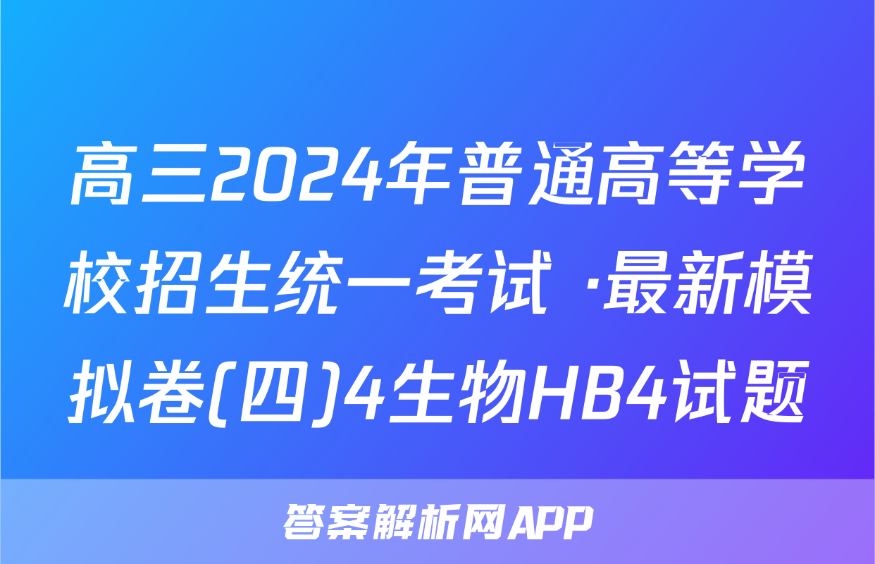 高三2024年普通高等学校招生统一考试 ·最新模拟卷(四)4生物HB4试题