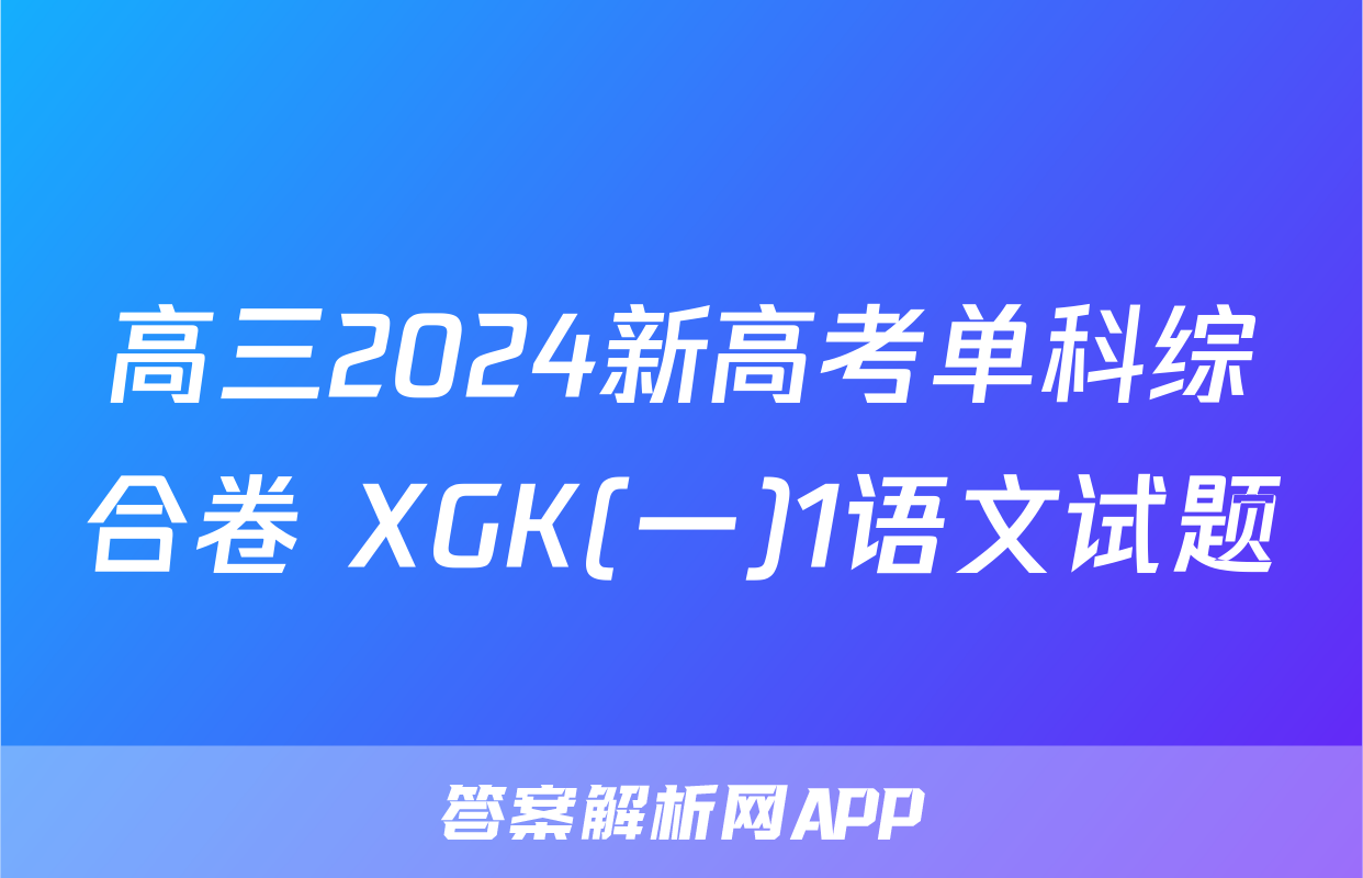 高三2024新高考单科综合卷 XGK(一)1语文试题
