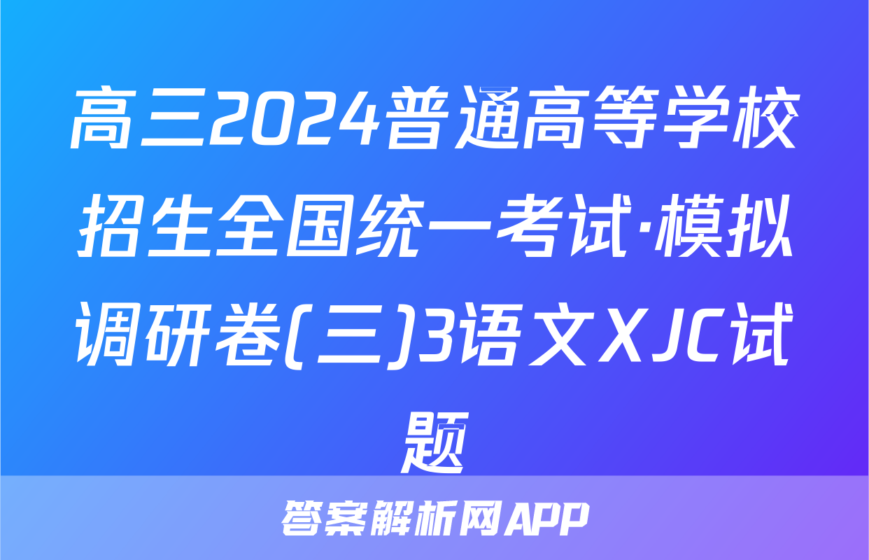 高三2024普通高等学校招生全国统一考试·模拟调研卷(三)3语文XJC试题