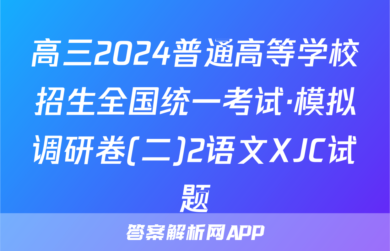 高三2024普通高等学校招生全国统一考试·模拟调研卷(二)2语文XJC试题